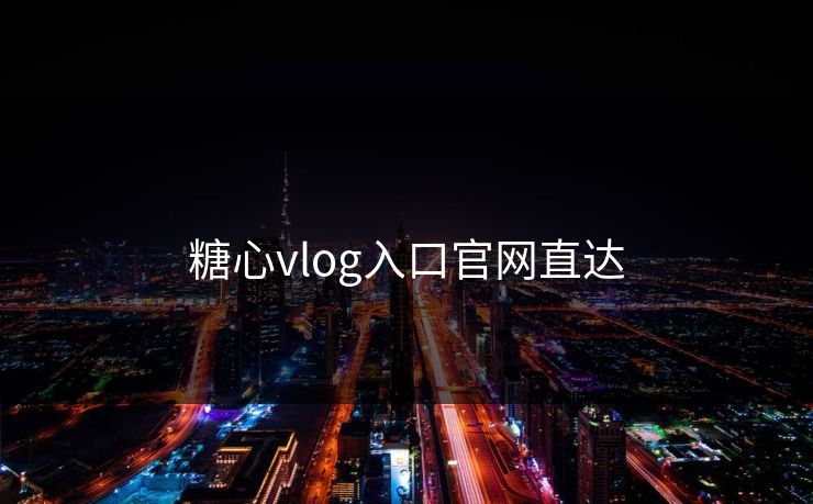 糖心vlog入口官网直达 糖心vlog入口官网直达